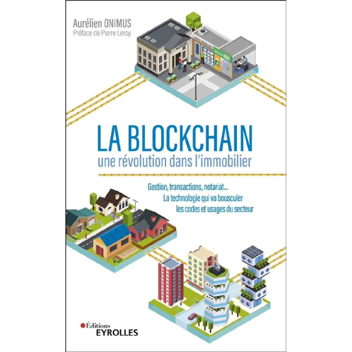 La blockchain : une révolution dans l'immobilier : gestion, transactions, notariat... la technologie qui va bousculer les codes et usages du secteur